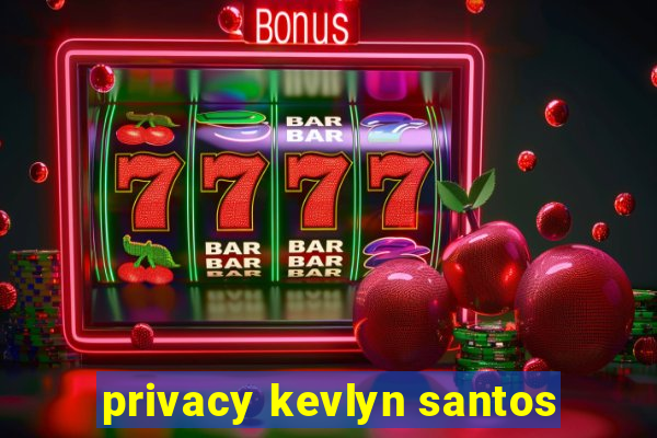 privacy kevlyn santos